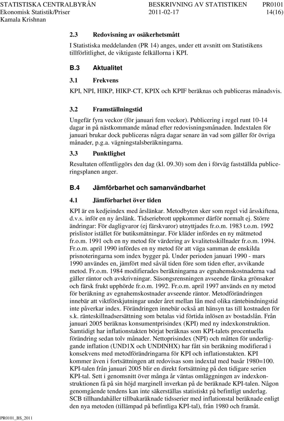 1 Frekvens KPI, NPI, HIKP, HIKP-CT, KPIX och KPIF beräknas och publiceras månadsvis. 3.2 Framställningstid Ungefär fyra veckor (för januari fem veckor).