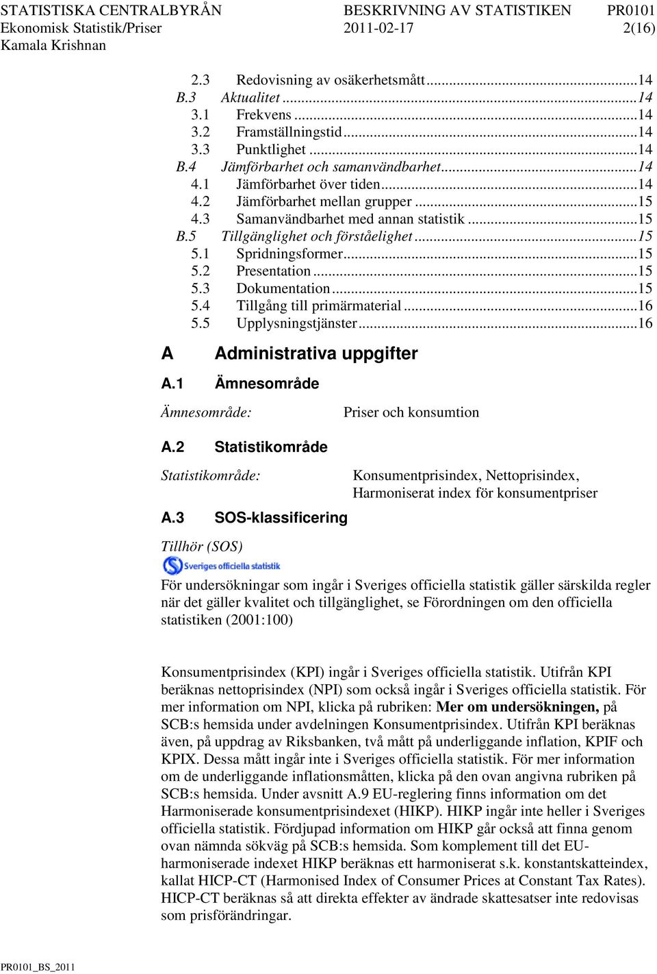 .. 15 5.3 Dokumentation... 15 5.4 Tillgång till primärmaterial... 16 5.5 Upplysningstjänster... 16 Administrativa uppgifter A.1 Ämnesområde Ämnesområde: A.2 Statistikområde Statistikområde: A.