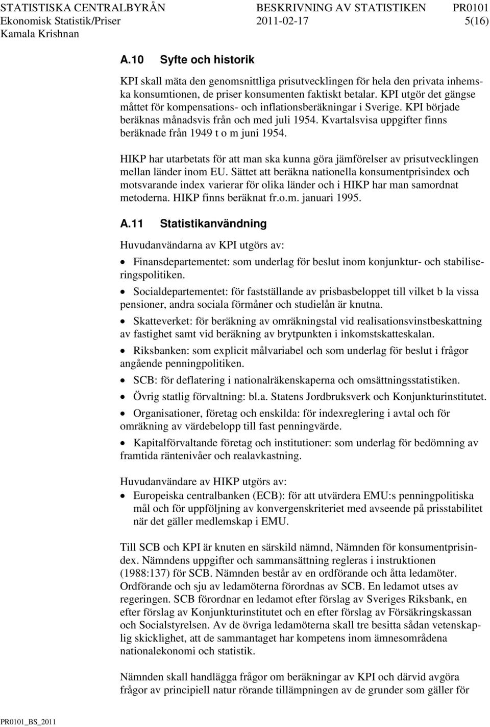 KPI utgör det gängse måttet för kompensations- och inflationsberäkningar i Sverige. KPI började beräknas månadsvis från och med juli 1954.