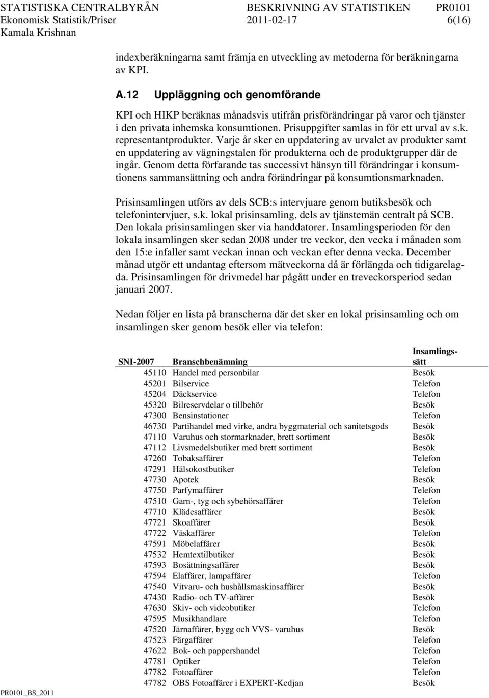 Varje år sker en uppdatering av urvalet av produkter samt en uppdatering av vägningstalen för produkterna och de produktgrupper där de ingår.