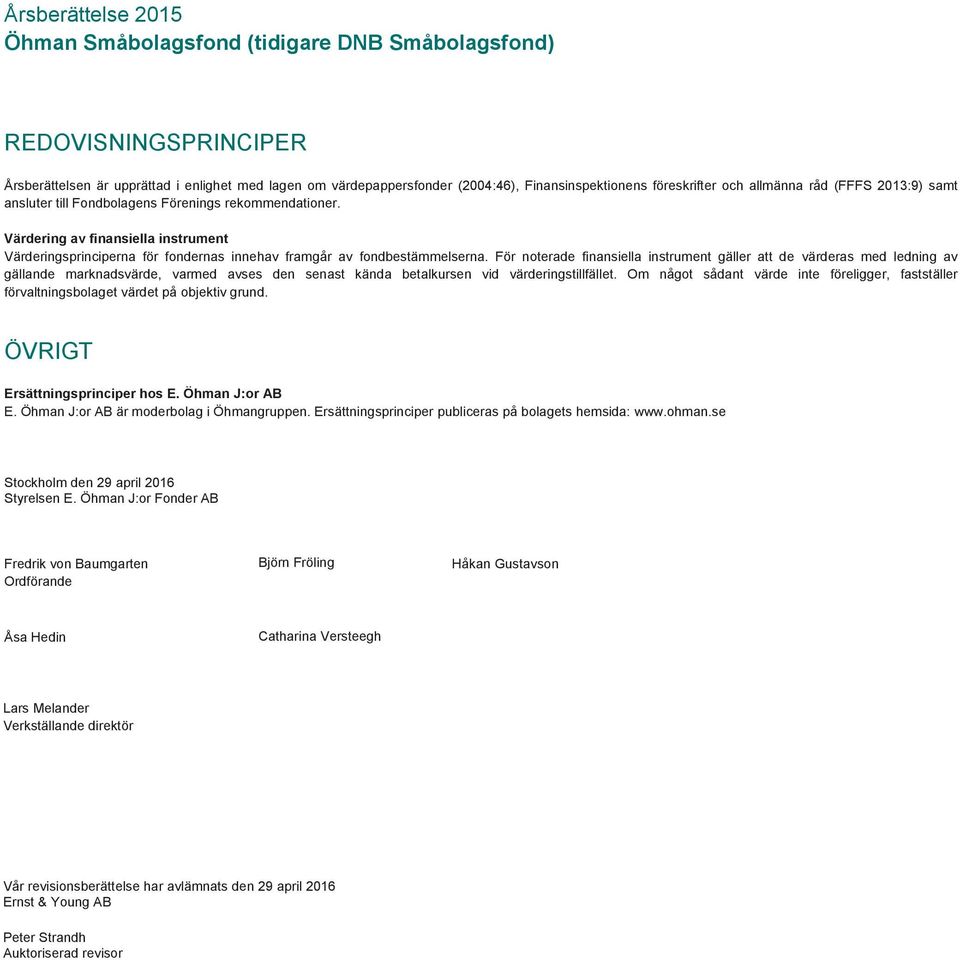 Värdering av finansiella instrument Värderingsprinciperna för fondernas innehav framgår av fondbestämmelserna.