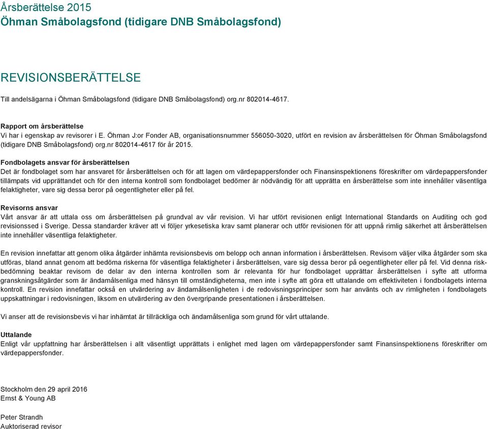Öhman J:or Fonder AB, organisationsnummer 556050-3020, utfört en revision av årsberättelsen för Öhman Småbolagsfond (tidigare DNB Småbolagsfond) org.nr 802014-4617 för år 2015.