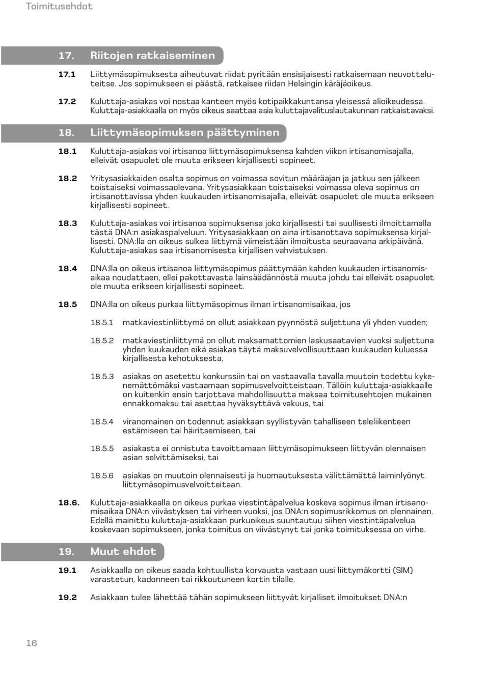 Kuluttaja-asiakkaalla on myös oikeus saattaa asia kuluttajavalituslautakunnan ratkaistavaksi. 18. Liittymäsopimuksen päättyminen 18.