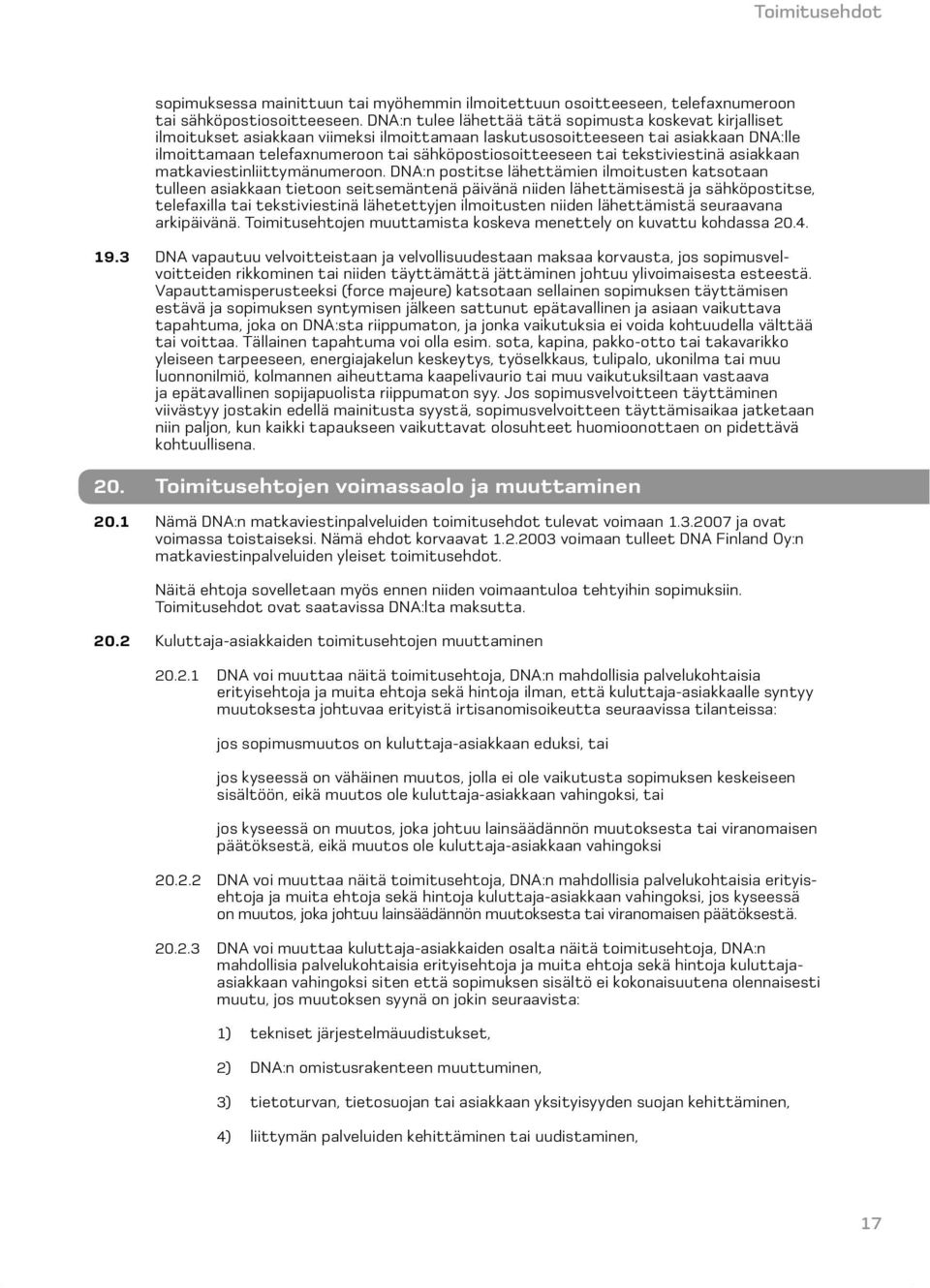 tai tekstiviestinä asiakkaan matkaviestinliittymänumeroon.