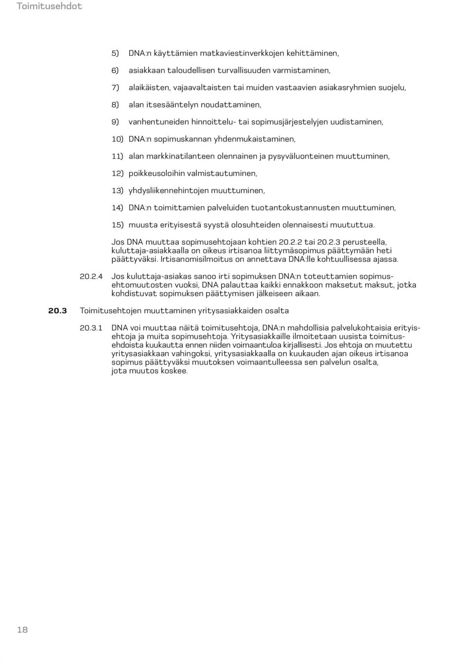 ja pysyväluonteinen muuttuminen, 12) poikkeusoloihin valmistautuminen, 13) yhdysliikennehintojen muuttuminen, 14) DNA:n toimittamien palveluiden tuotantokustannusten muuttuminen, 15) muusta