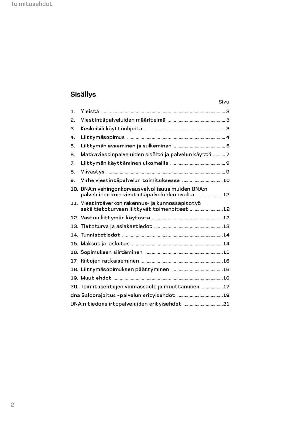 DNA:n vahingonkorvausvelvollisuus muiden DNA:n palveluiden kuin viestintäpalveluiden osalta...12 11. Viestintäverkon rakennus- ja kunnossapitotyö sekä tietoturvaan liittyvät toimenpiteet...12 12.