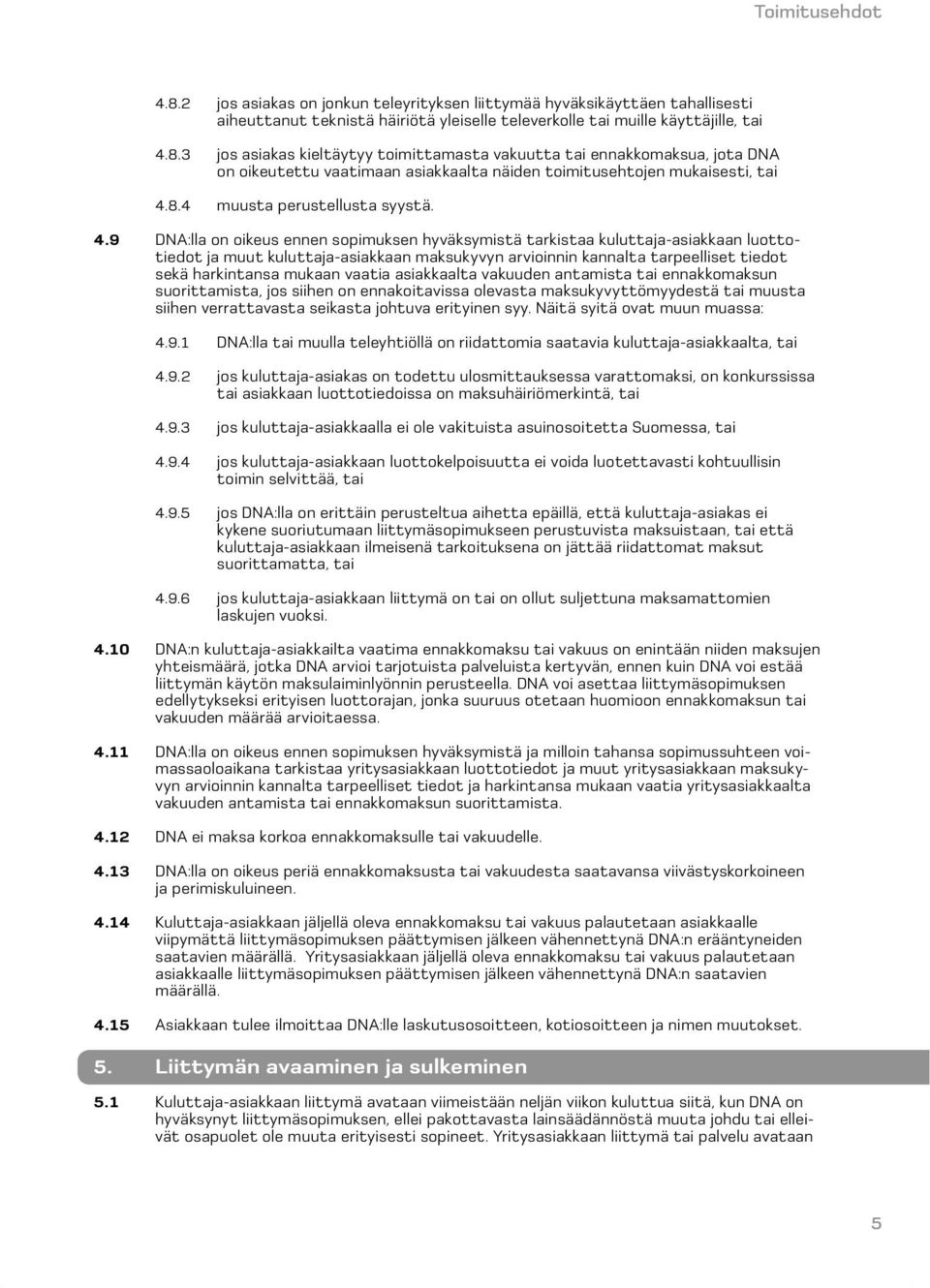 9 DNA:lla on oikeus ennen sopimuksen hyväksymistä tarkistaa kuluttaja-asiakkaan luottotiedot ja muut kuluttaja-asiakkaan maksukyvyn arvioinnin kannalta tarpeelliset tiedot sekä harkintansa mukaan