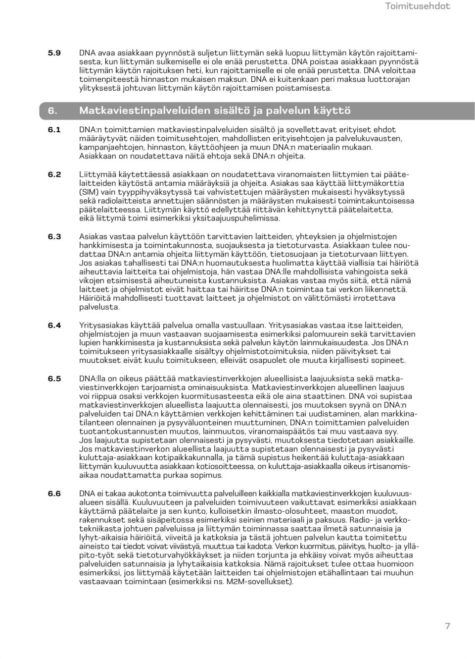 DNA ei kuitenkaan peri maksua luottorajan ylityksestä johtuvan liittymän käytön rajoittamisen poistamisesta. 6. Matkaviestinpalveluiden sisältö ja palvelun käyttö 6.