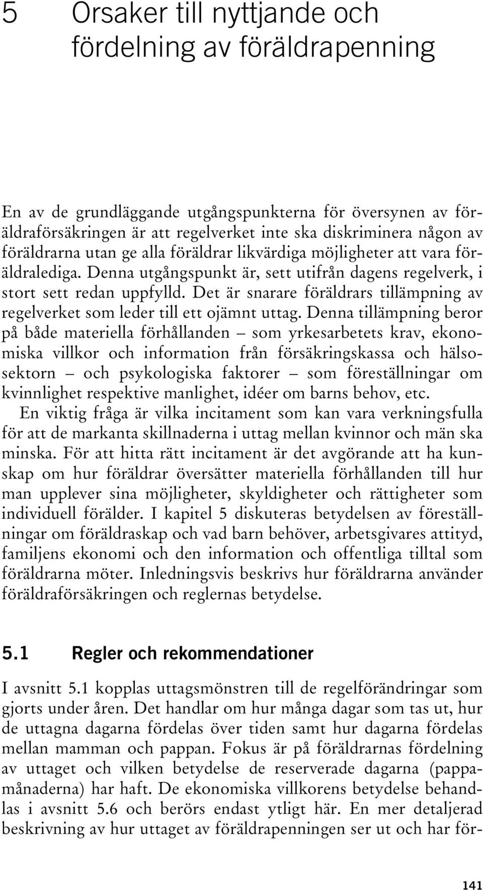Det är snarare föräldrars tillämpning av regelverket som leder till ett ojämnt uttag.