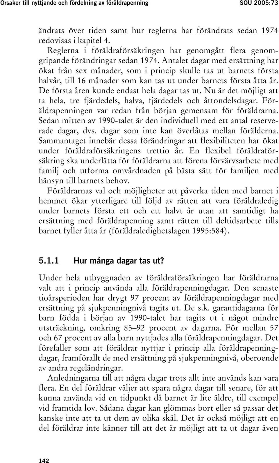 Antalet dagar med ersättning har ökat från sex månader, som i princip skulle tas ut barnets första halvår, till 16 månader som kan tas ut under barnets första åtta år.