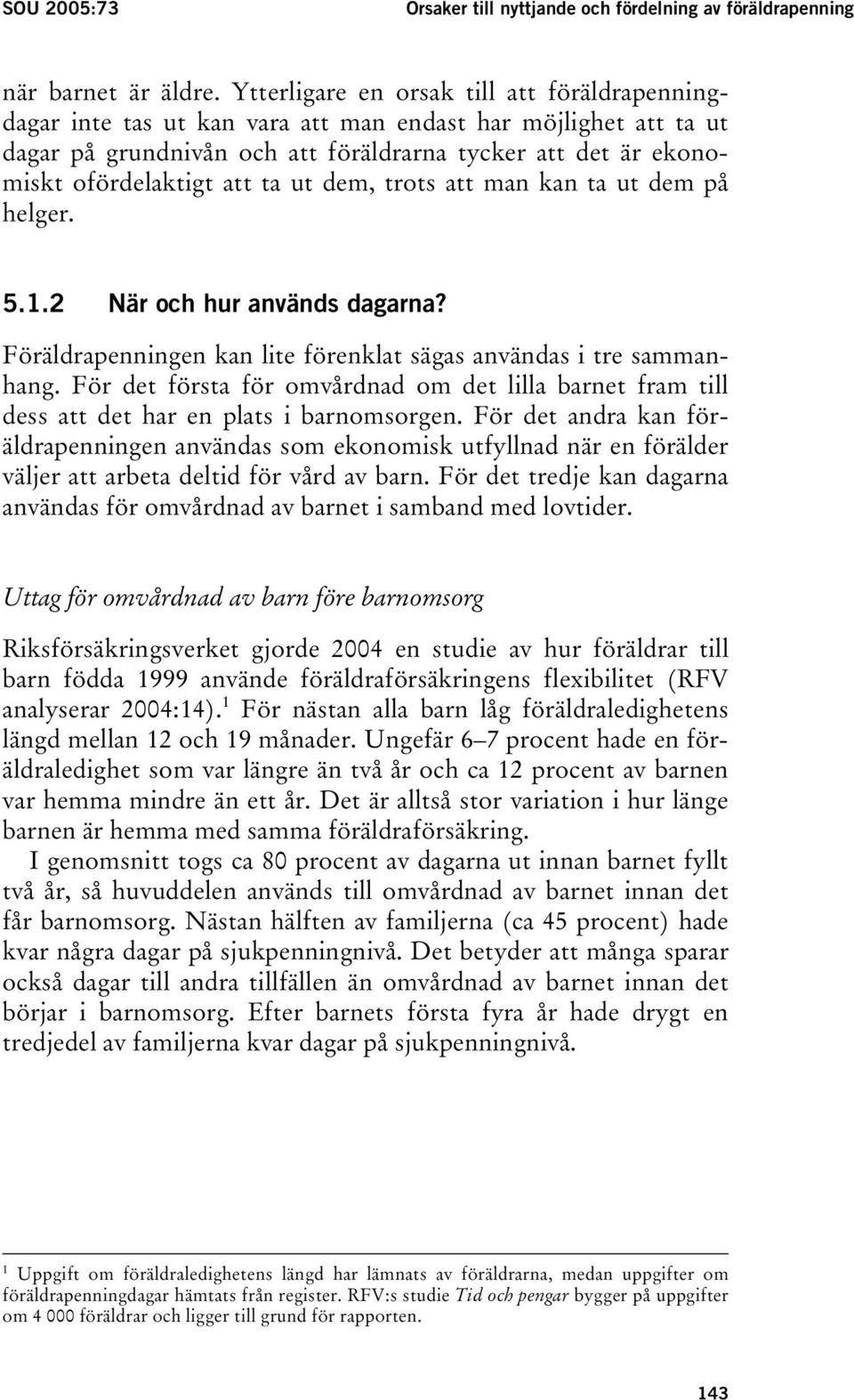 ta ut dem, trots att man kan ta ut dem på helger. 5.1.2 När och hur används dagarna? Föräldrapenningen kan lite förenklat sägas användas i tre sammanhang.