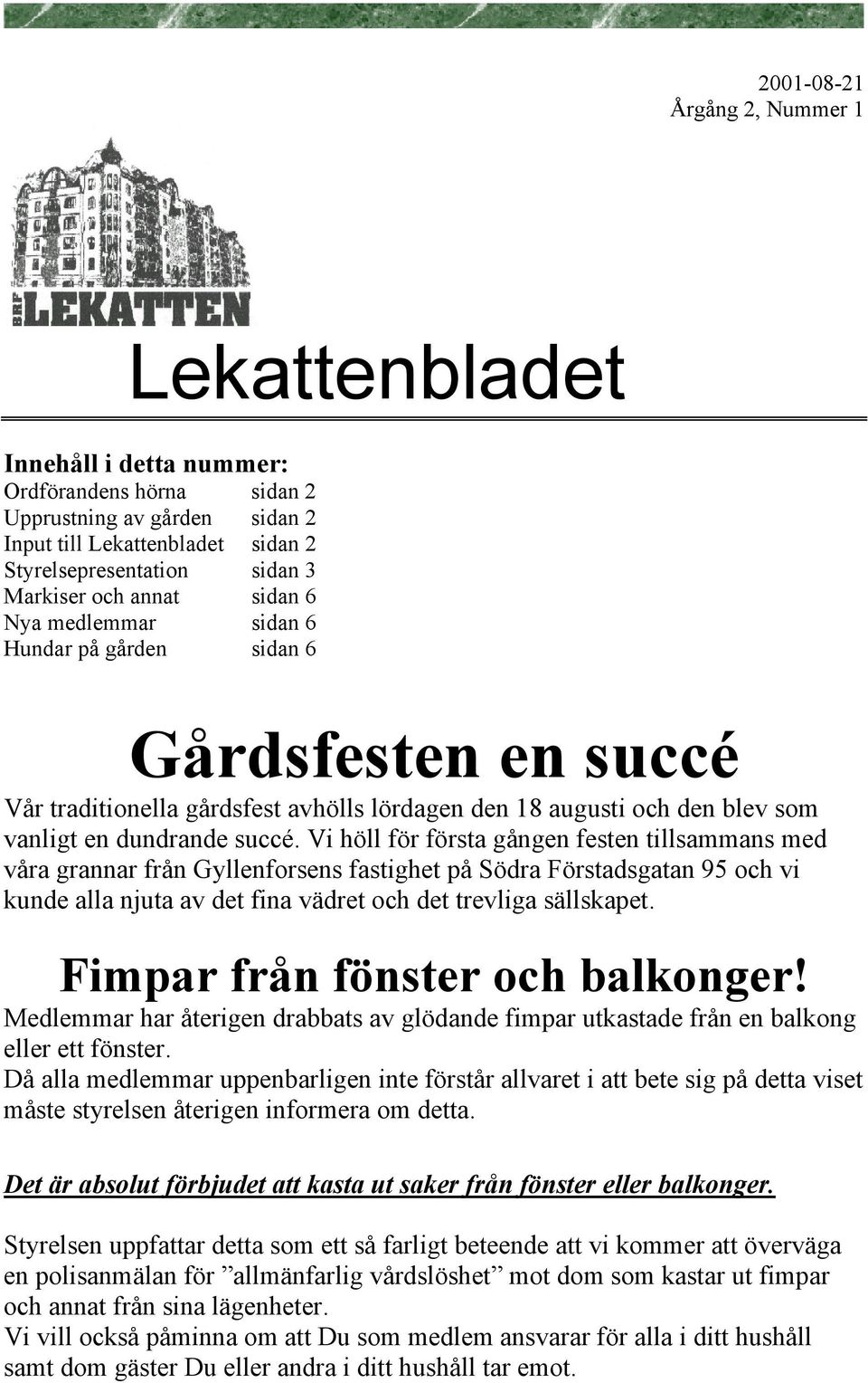 Vi höll för första gången festen tillsammans med våra grannar från Gyllenforsens fastighet på Södra Förstadsgatan 95 och vi kunde alla njuta av det fina vädret och det trevliga sällskapet.