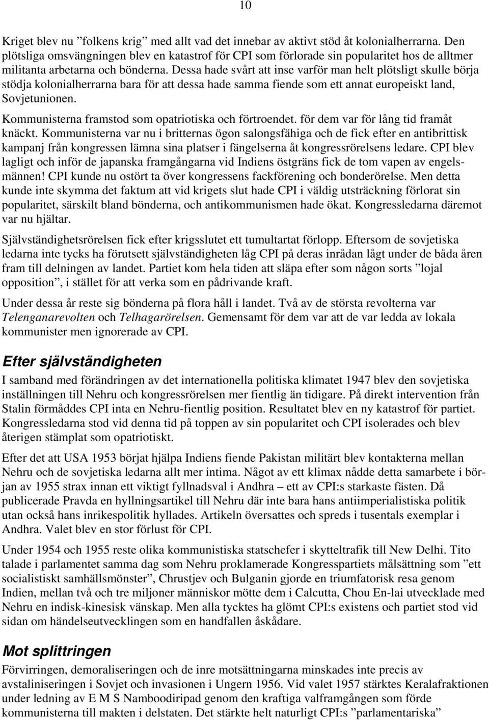 Dessa hade svårt att inse varför man helt plötsligt skulle börja stödja kolonialherrarna bara för att dessa hade samma fiende som ett annat europeiskt land, Sovjetunionen.