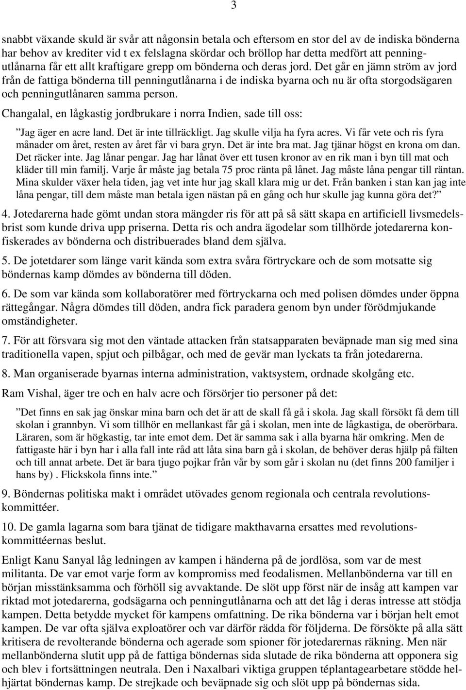 Det går en jämn ström av jord från de fattiga bönderna till penningutlånarna i de indiska byarna och nu är ofta storgodsägaren och penningutlånaren samma person.