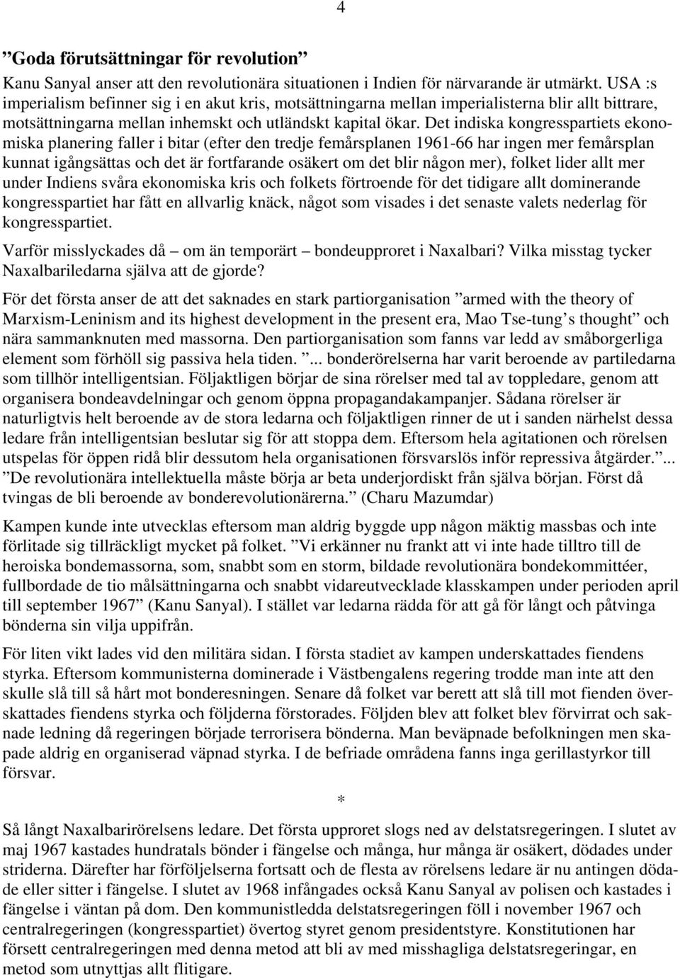 Det indiska kongresspartiets ekonomiska planering faller i bitar (efter den tredje femårsplanen 1961-66 har ingen mer femårsplan kunnat igångsättas och det är fortfarande osäkert om det blir någon