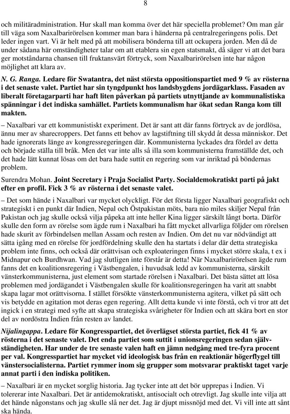 Men då de under sådana här omständigheter talar om att etablera sin egen statsmakt, då säger vi att det bara ger motståndarna chansen till fruktansvärt förtryck, som Naxalbarirörelsen inte har någon