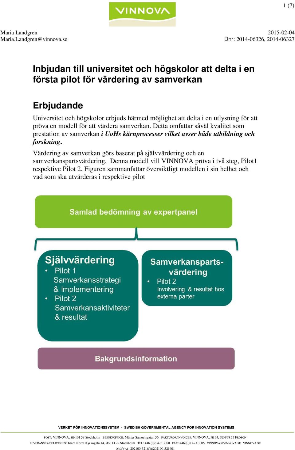 Värdering av görs baserat på självvärdering och en spartsvärdering. Denna modell vill VINNOVA pröva i två steg, Pilot1 respektive Pilot 2.