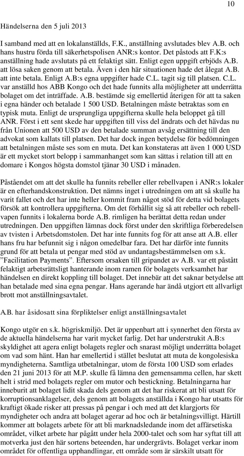 B:s egna uppgifter hade C.L. tagit sig till platsen. C.L. var anställd hos ABB Kongo och det hade funnits alla möjligheter att underrätta bolaget om det inträffade. A.B. bestämde sig emellertid återigen för att ta saken i egna händer och betalade 1 500 USD.