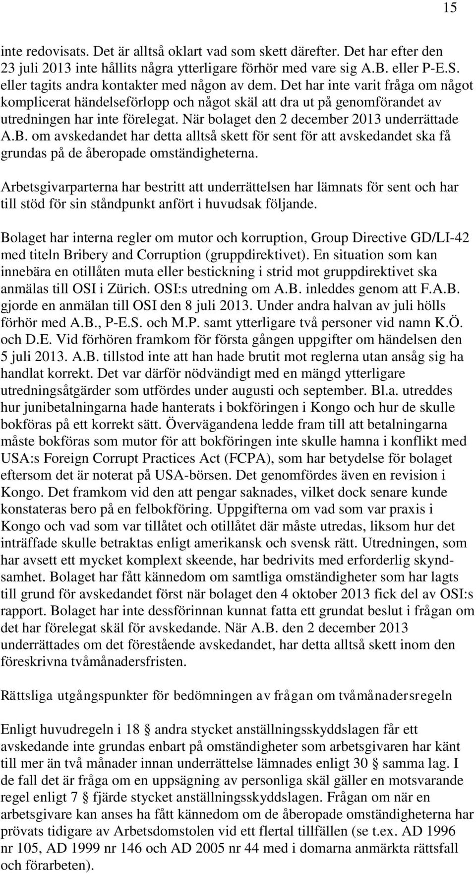 När bolaget den 2 december 2013 underrättade A.B. om avskedandet har detta alltså skett för sent för att avskedandet ska få grundas på de åberopade omständigheterna.