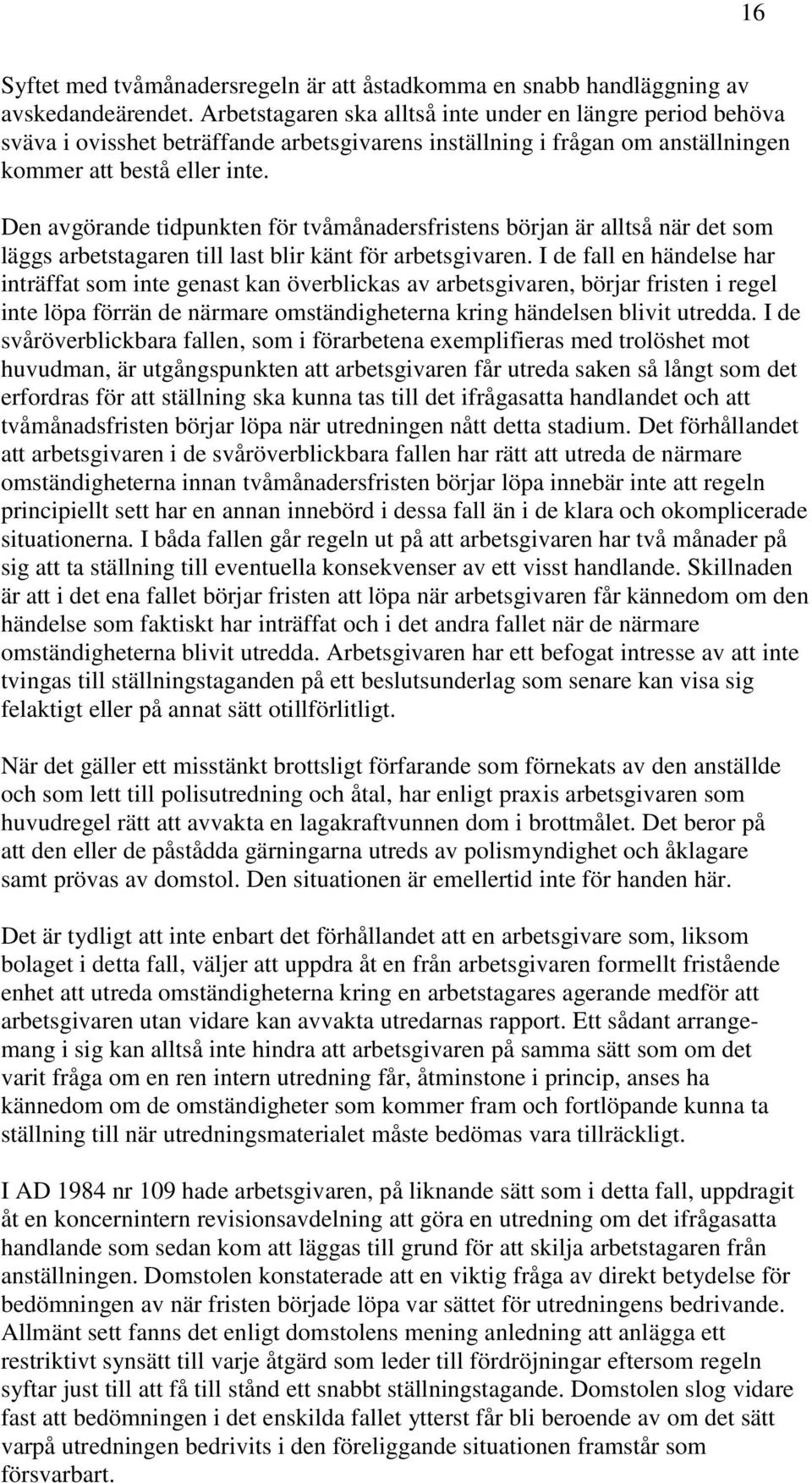 Den avgörande tidpunkten för tvåmånadersfristens början är alltså när det som läggs arbetstagaren till last blir känt för arbetsgivaren.