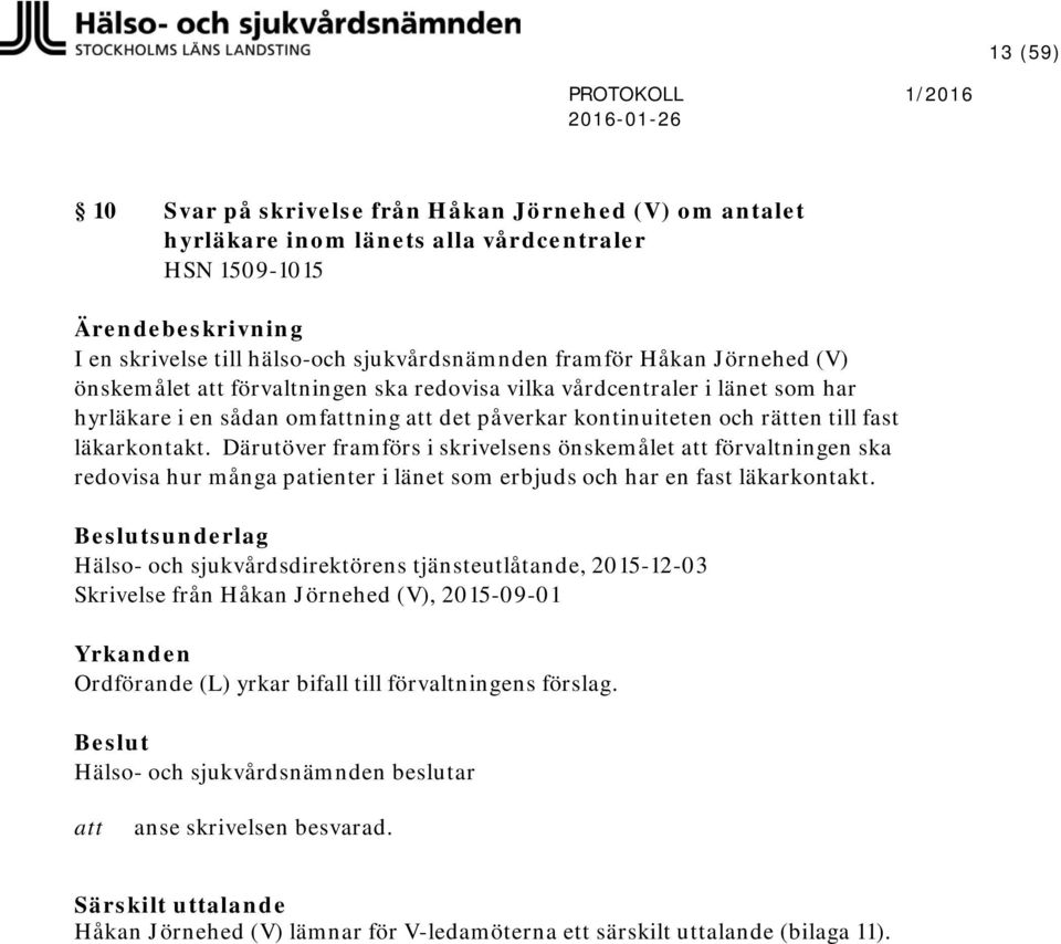 Därutöver framförs i skrivelsens önskemålet förvaltningen ska redovisa hur många patienter i länet som erbjuds och har en fast läkarkontakt.