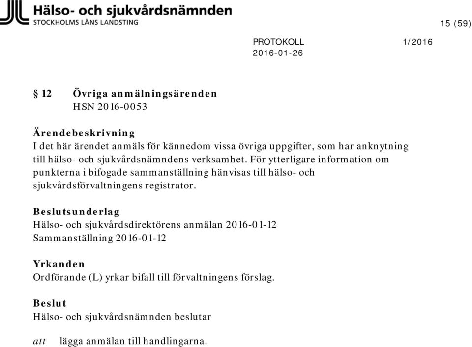 För ytterligare information om punkterna i bifogade sammanställning hänvisas till hälso- och sjukvårdsförvaltningens registrator.