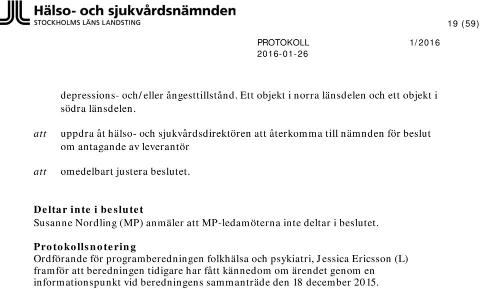 Deltar inte i beslutet Susanne Nordling (MP) anmäler MP-ledamöterna inte deltar i beslutet.