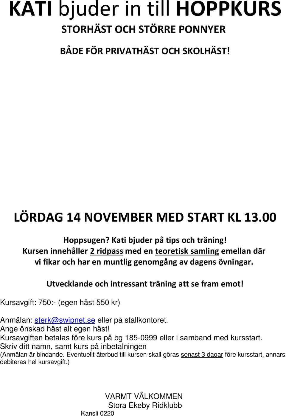 Kursavgift: 750:- (egen häst 550 kr) Anmälan: sterk@swipnet.se eller på stallkontoret. Ange önskad häst alt egen häst! Kursavgiften betalas före kurs på bg 185-0999 eller i samband med kursstart.