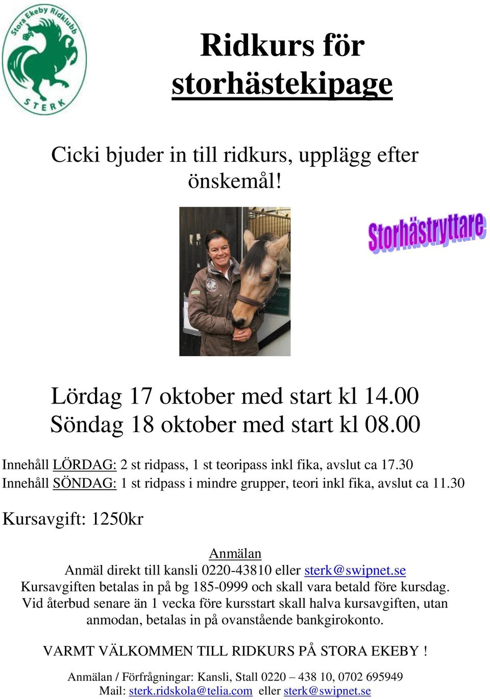 30 Kursavgift: 1250kr Anmälan Anmäl direkt till kansli 0220-43810 eller sterk@swipnet.se Kursavgiften betalas in på bg 185-0999 och skall vara betald före kursdag.