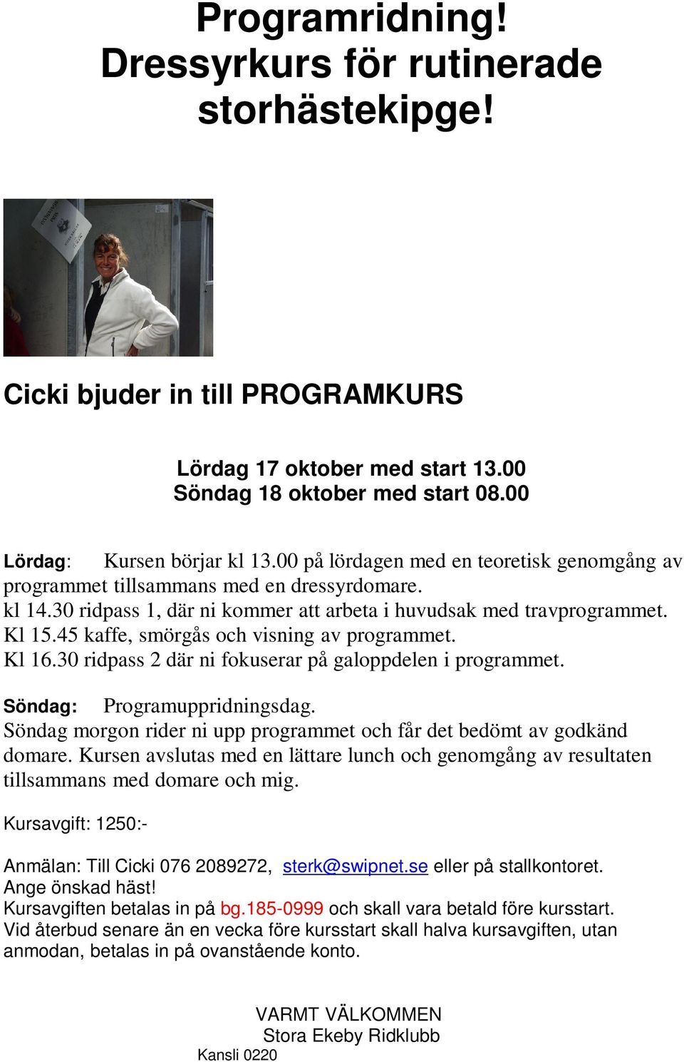 45 kaffe, smörgås och visning av programmet. Kl 16.30 ridpass 2 där ni fokuserar på galoppdelen i programmet. Söndag: Programuppridningsdag.