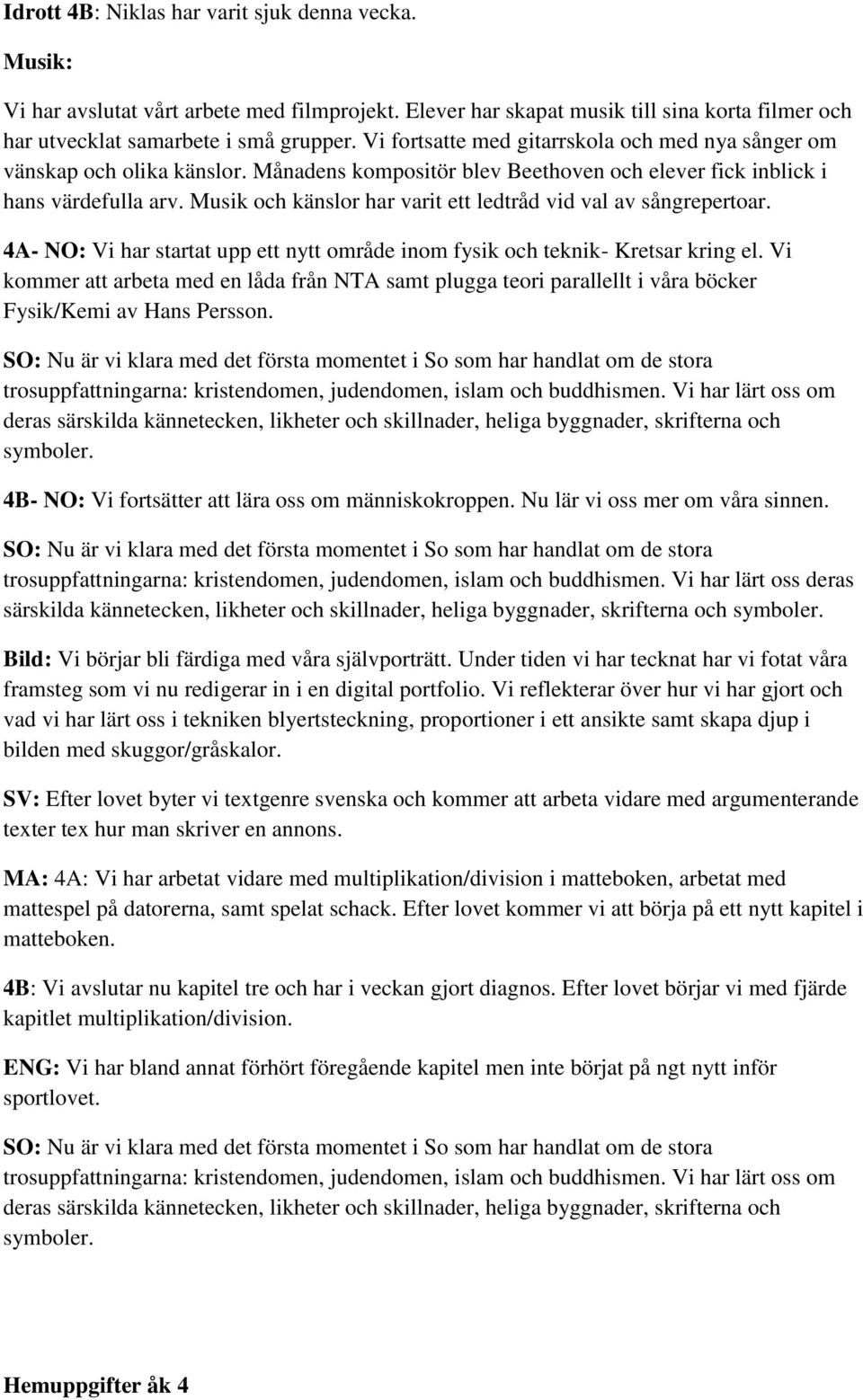 Musik och känslor har varit ett ledtråd vid val av sångrepertoar. 4A- NO: Vi har startat upp ett nytt område inom fysik och teknik- Kretsar kring el.