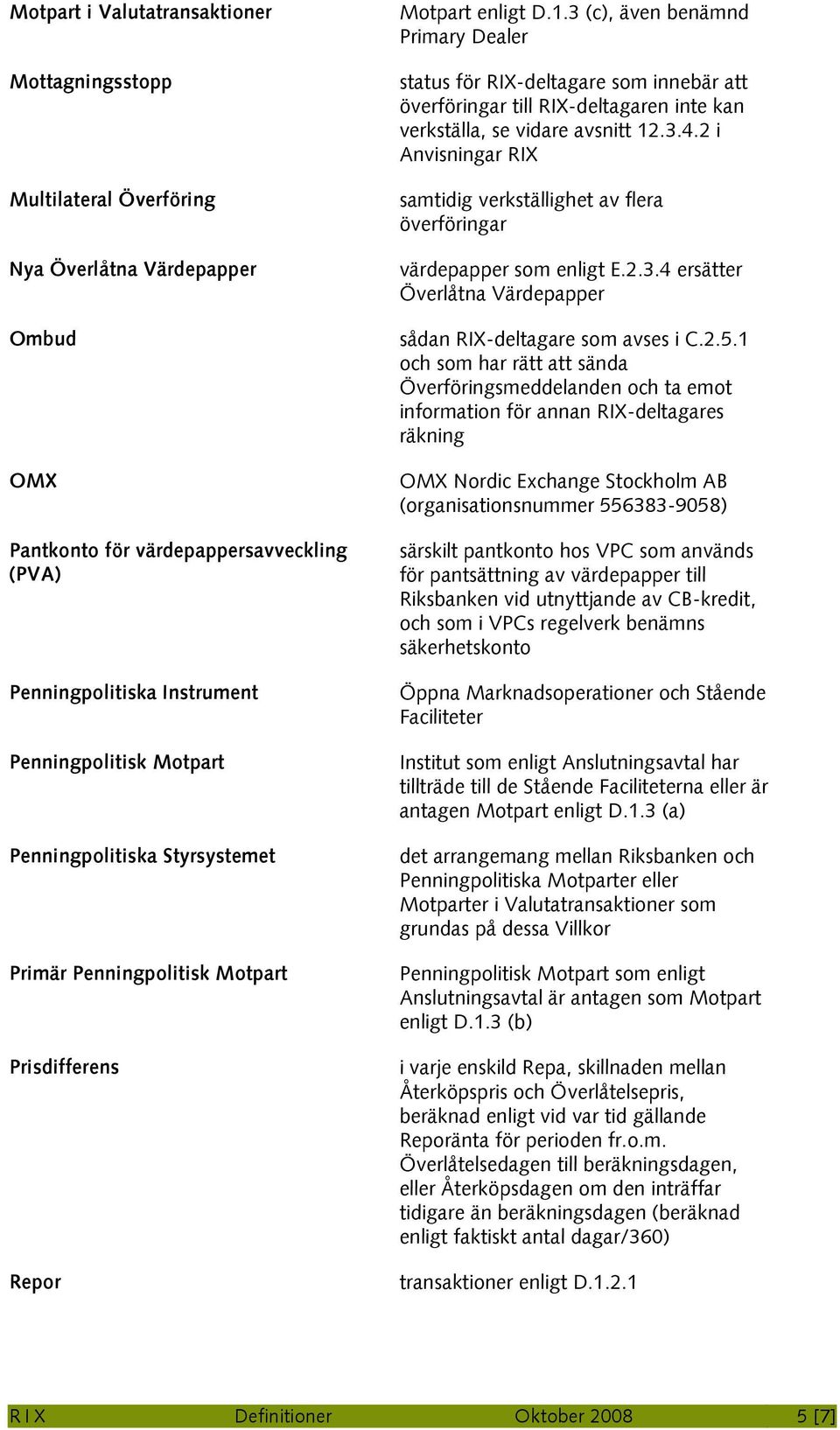 3 (c), även benämnd Primary Dealer status för RIX-deltagare som innebär att överföringar till RIX-deltagaren inte kan verkställa, se vidare avsnitt 12.3.4.