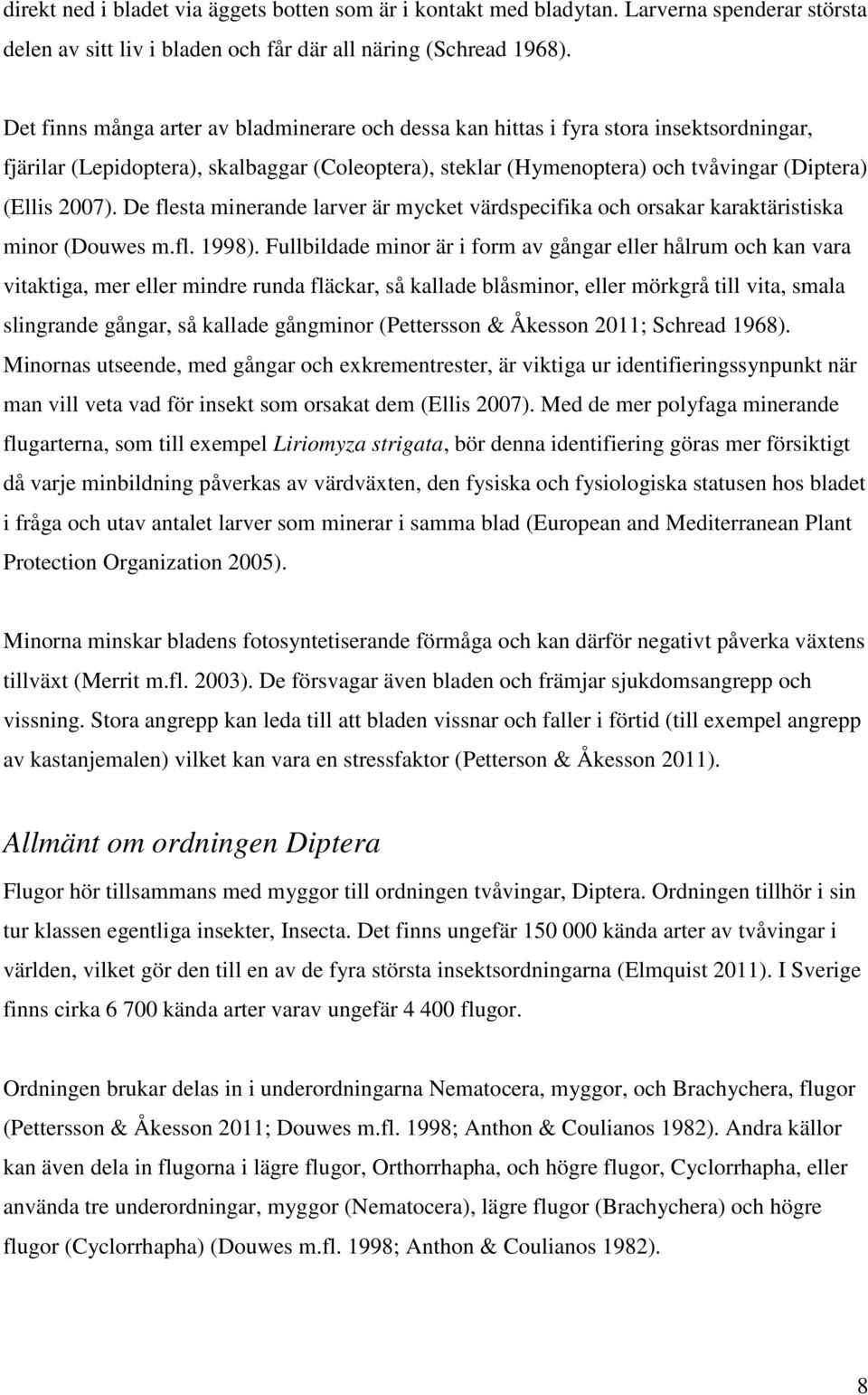 De flesta minerande larver är mycket värdspecifika och orsakar karaktäristiska minor (Douwes m.fl. 1998).