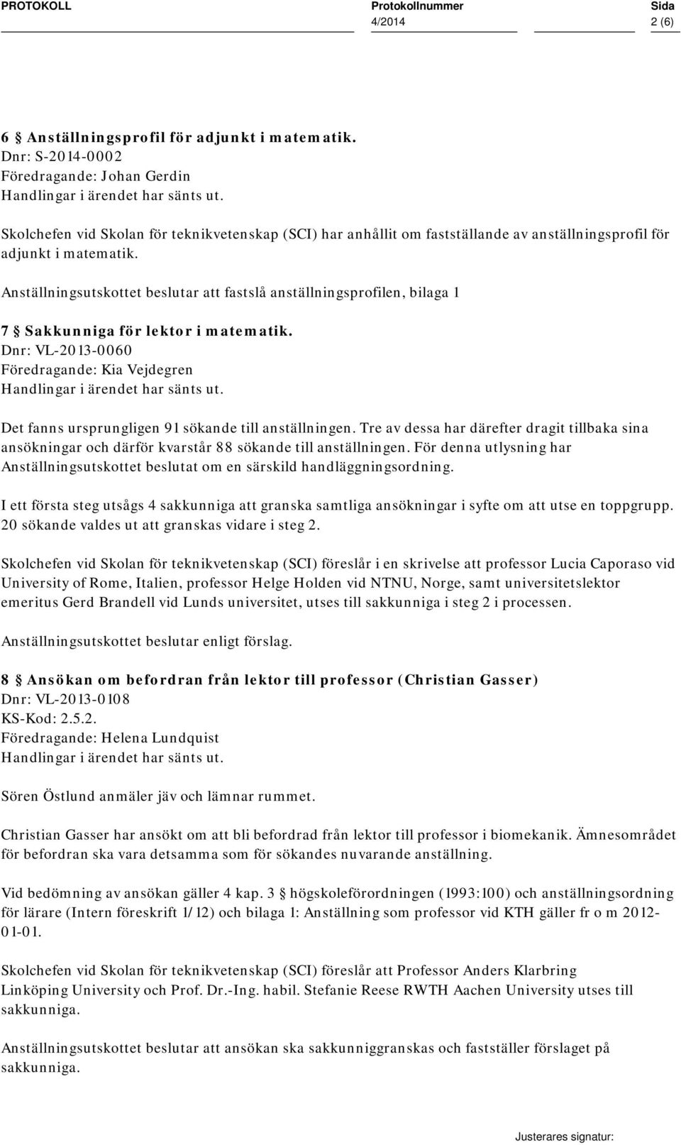 Anställningsutskottet beslutar att fastslå anställningsprofilen, bilaga 1 7 Sakkunniga för lektor i matematik.