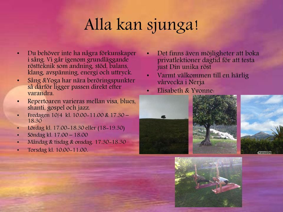 Sång &Yoga har nära beröringspunkter så därför ligger passen direkt efter varandra. Repertoaren varieras mellan visa, blues, shanti, gospel och jazz.