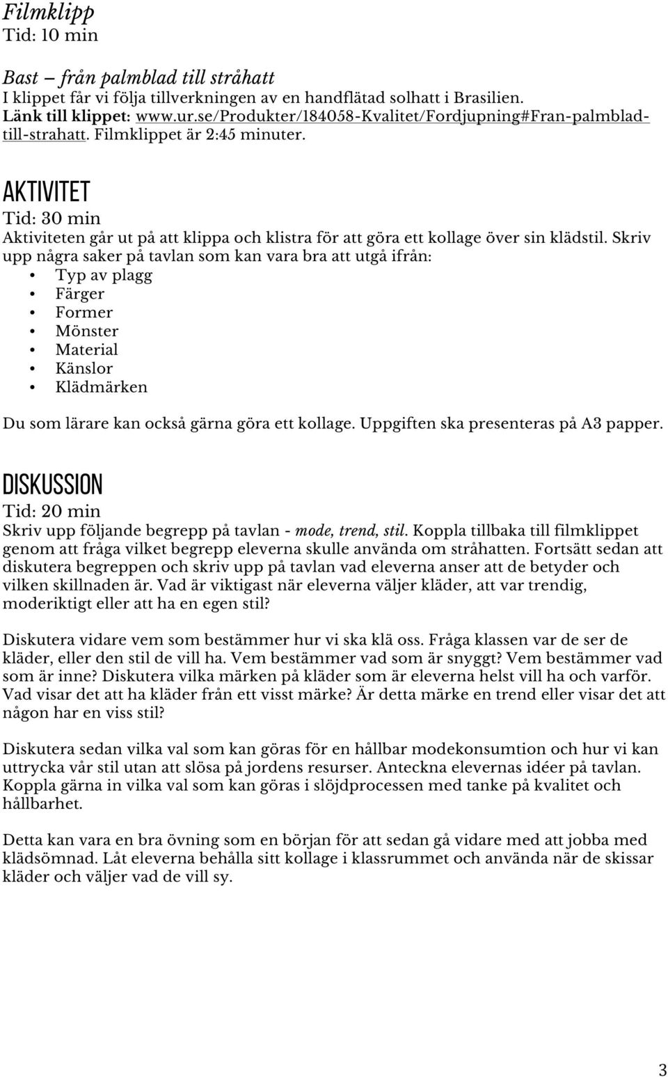 Aktivitet Tid: 30 min Aktiviteten går ut på att klippa och klistra för att göra ett kollage över sin klädstil.