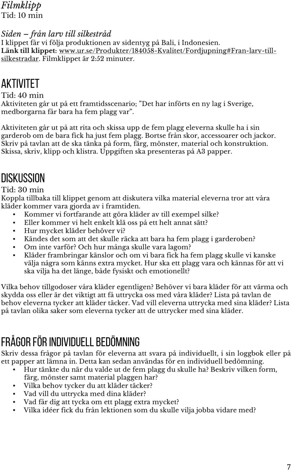 Aktivitet Tid: 40 min Aktiviteten går ut på ett framtidsscenario; Det har införts en ny lag i Sverige, medborgarna får bara ha fem plagg var.