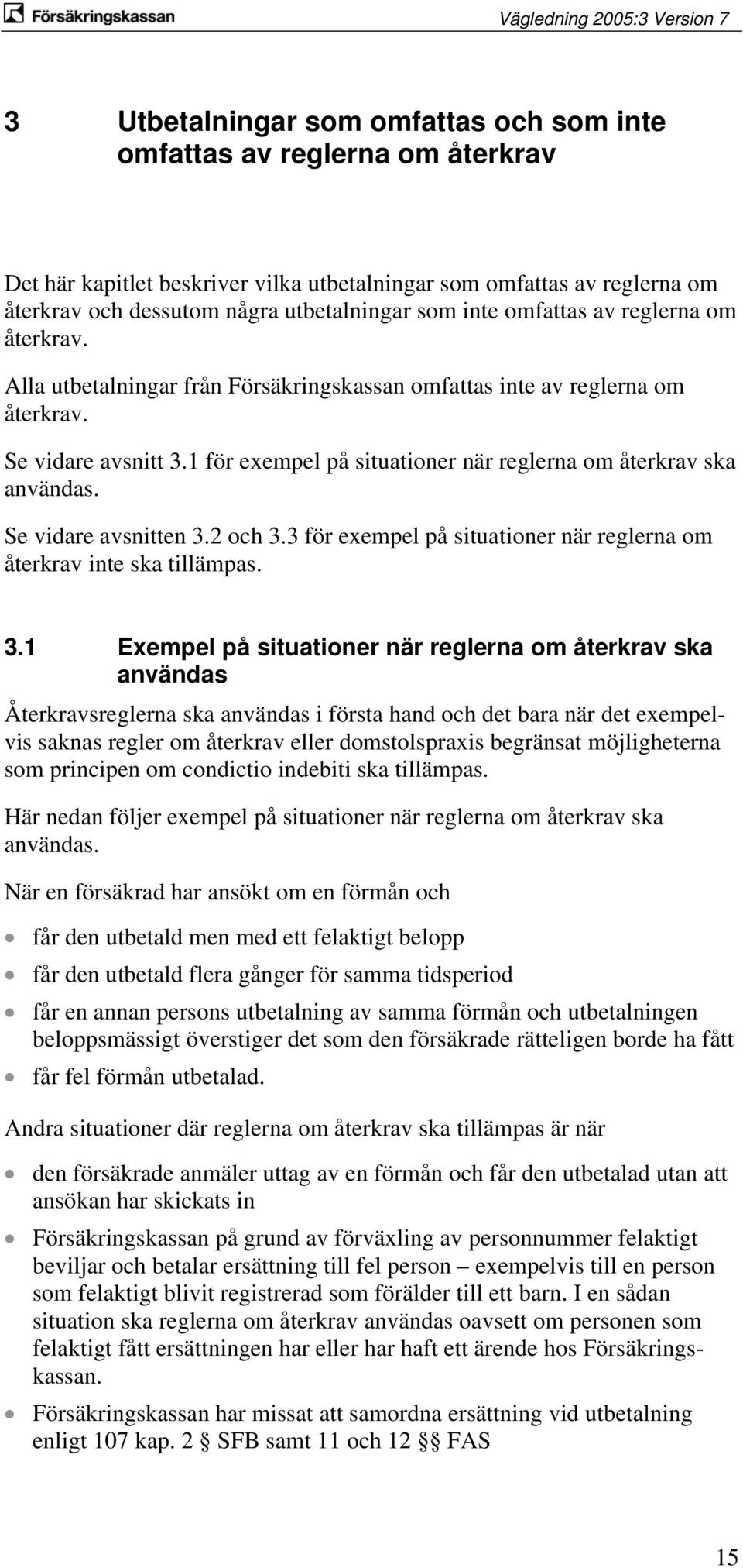 1 för exempel på situationer när reglerna om återkrav ska användas. Se vidare avsnitten 3.