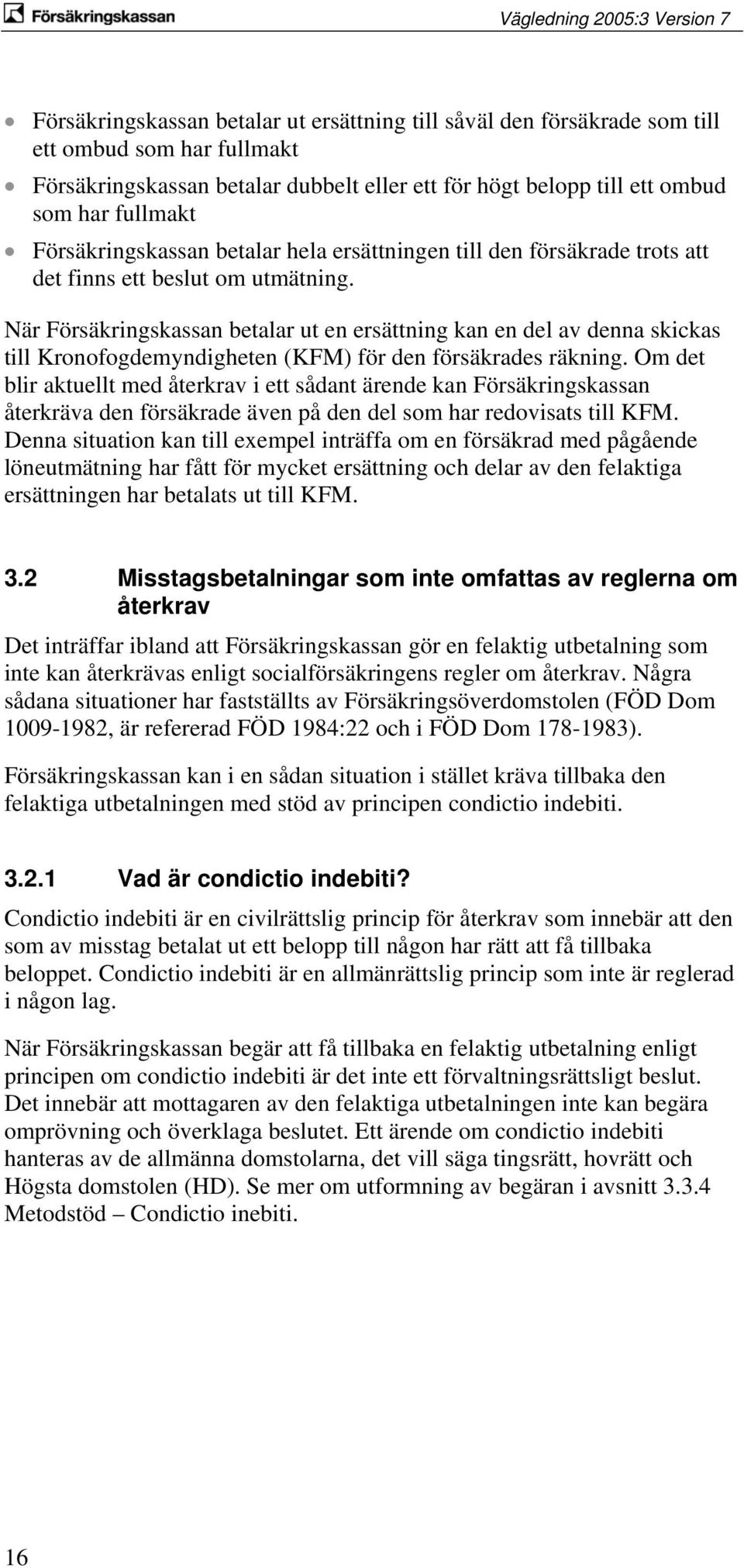 När Försäkringskassan betalar ut en ersättning kan en del av denna skickas till Kronofogdemyndigheten (KFM) för den försäkrades räkning.