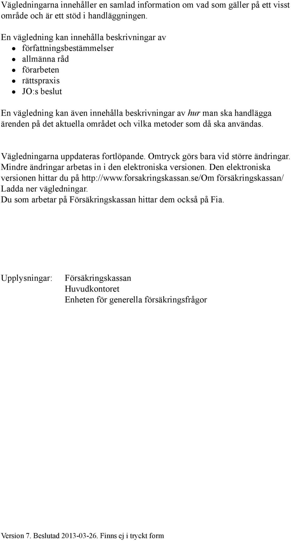 på det aktuella området och vilka metoder som då ska användas. Vägledningarna uppdateras fortlöpande. Omtryck görs bara vid större ändringar. Mindre ändringar arbetas in i den elektroniska versionen.