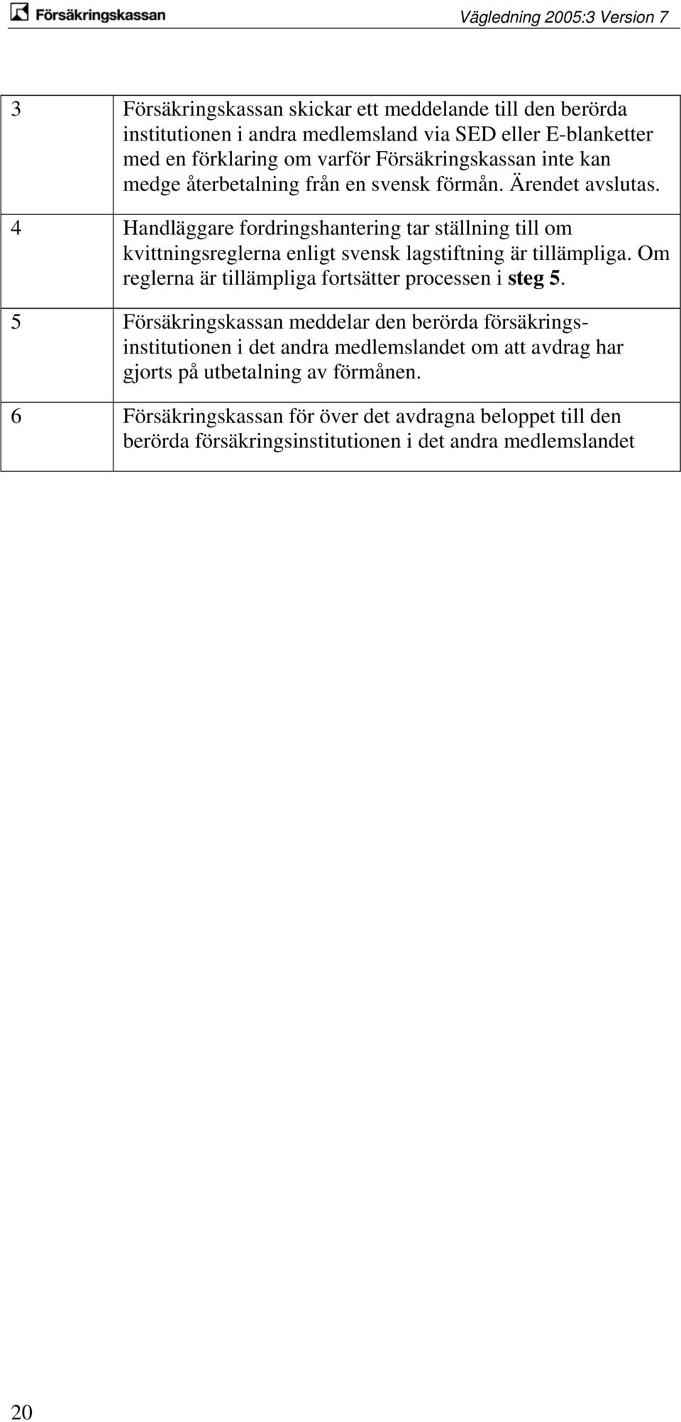 4 Handläggare fordringshantering tar ställning till om kvittningsreglerna enligt svensk lagstiftning är tillämpliga.