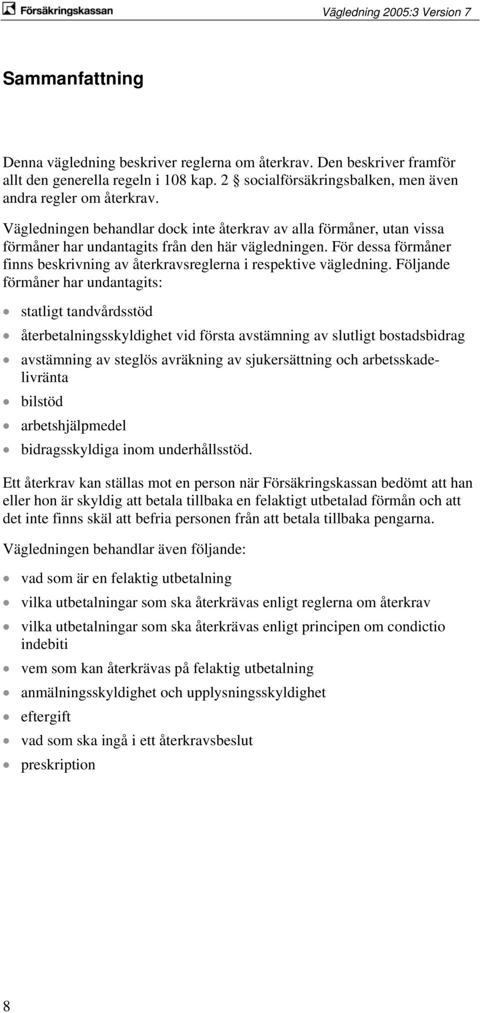 För dessa förmåner finns beskrivning av återkravsreglerna i respektive vägledning.