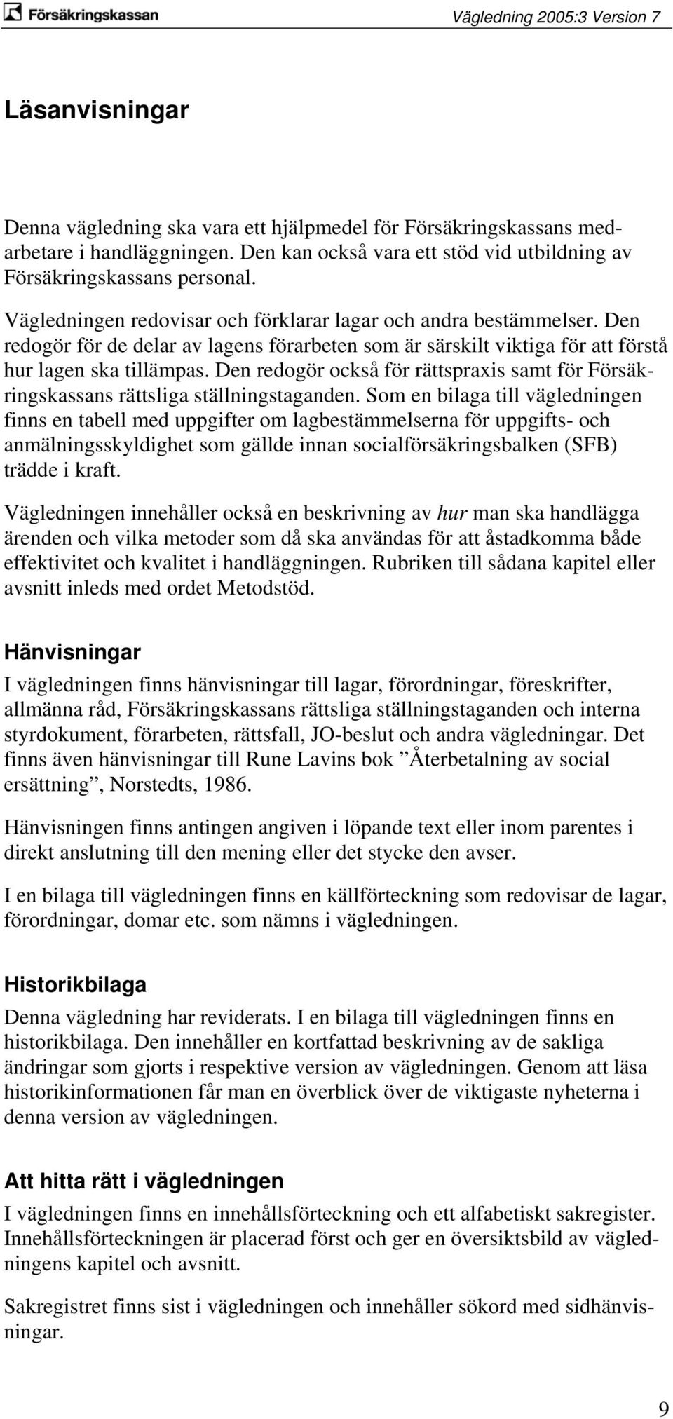 Den redogör också för rättspraxis samt för Försäkringskassans rättsliga ställningstaganden.