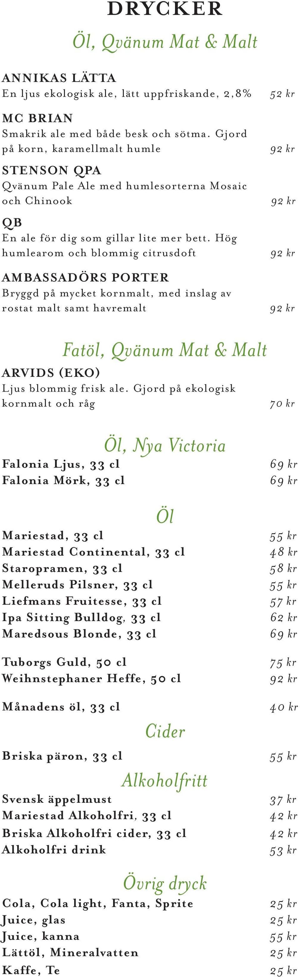 Hög humlearom och blommig citrusdoft AMBASSADÖRS PORTER Bryggd på mycket kornmalt, med inslag av rostat malt samt havremalt 52 kr Fatöl, Qvänum Mat & Malt ARVIDS (EKO) Ljus blommig frisk ale.