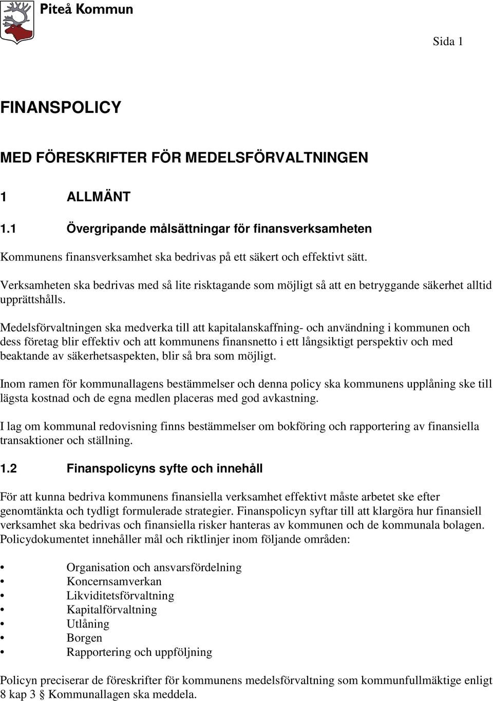 Medelsförvaltningen ska medverka till att kapitalanskaffning- och användning i kommunen och dess företag blir effektiv och att kommunens finansnetto i ett långsiktigt perspektiv och med beaktande av