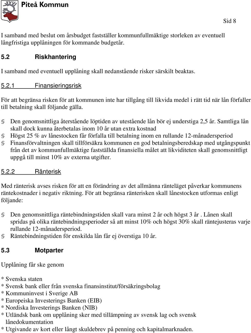 Den genomsnittliga återstående löptiden av utestående lån bör ej understiga 2,5 år.