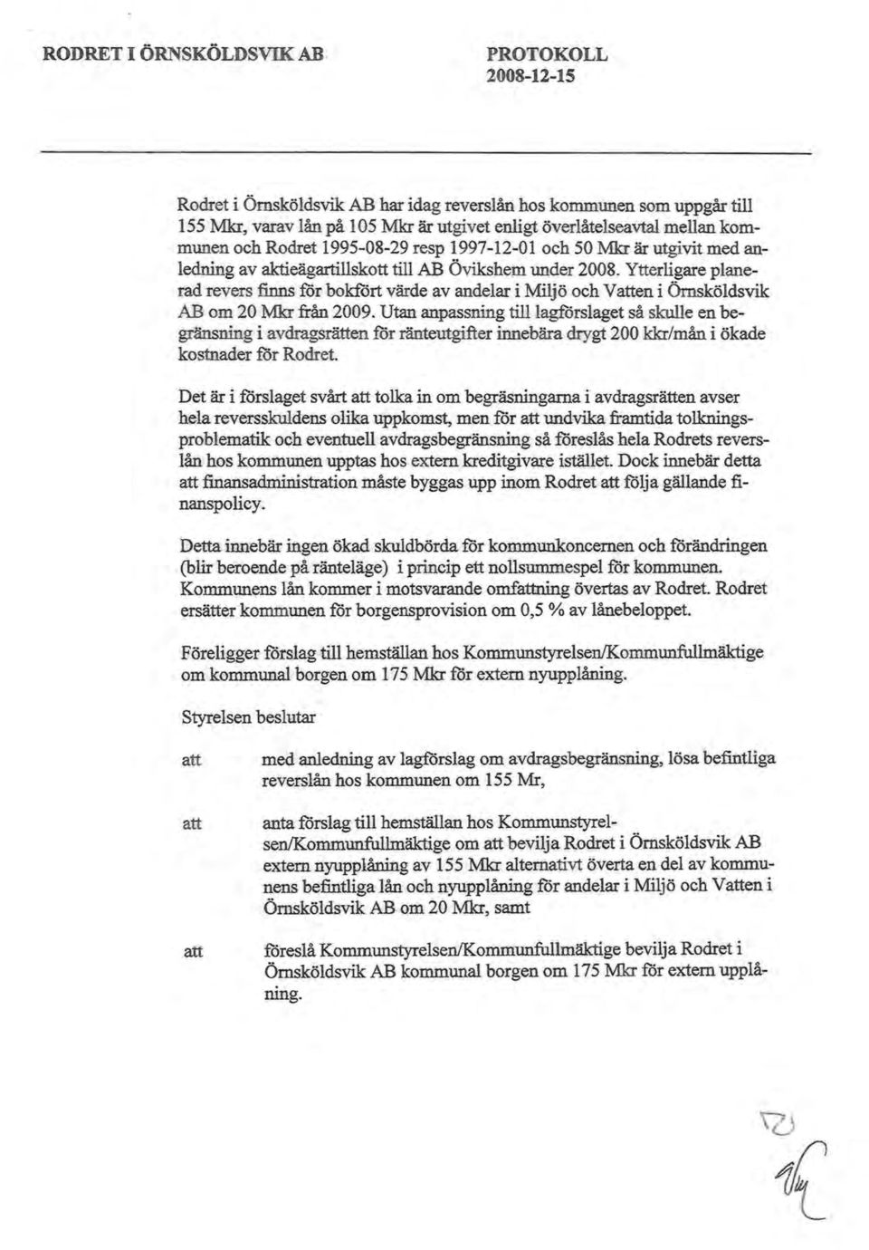 Utan anpassning tilllagförslaget så skulle en begränsning i avdragsrätten för ränteutgifter innebära drygt 200 kkr/mån i ökade kostnader för Rodret.