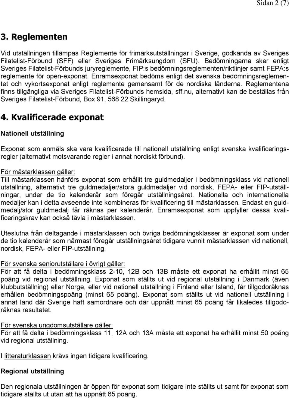 Enramsexponat bedöms enligt det svenska bedömningsreglementet och vykortsexponat enligt reglemente gemensamt för de nordiska länderna.