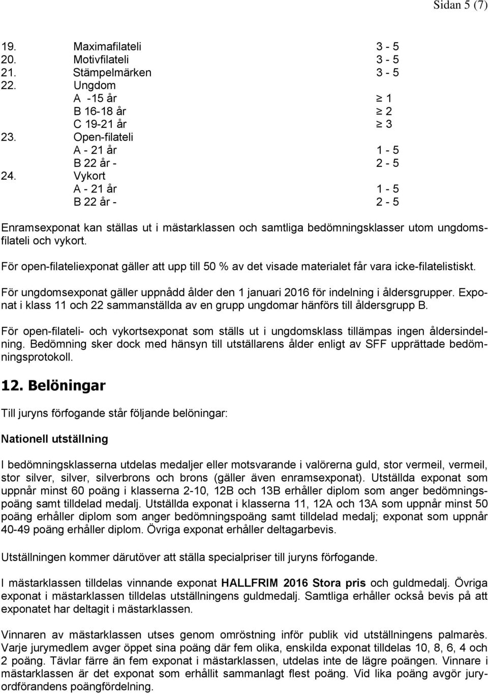 För open-filateliexponat gäller att upp till 50 % av det visade materialet får vara icke-filatelistiskt. För ungdomsexponat gäller uppnådd ålder den 1 januari 2016 för indelning i åldersgrupper.