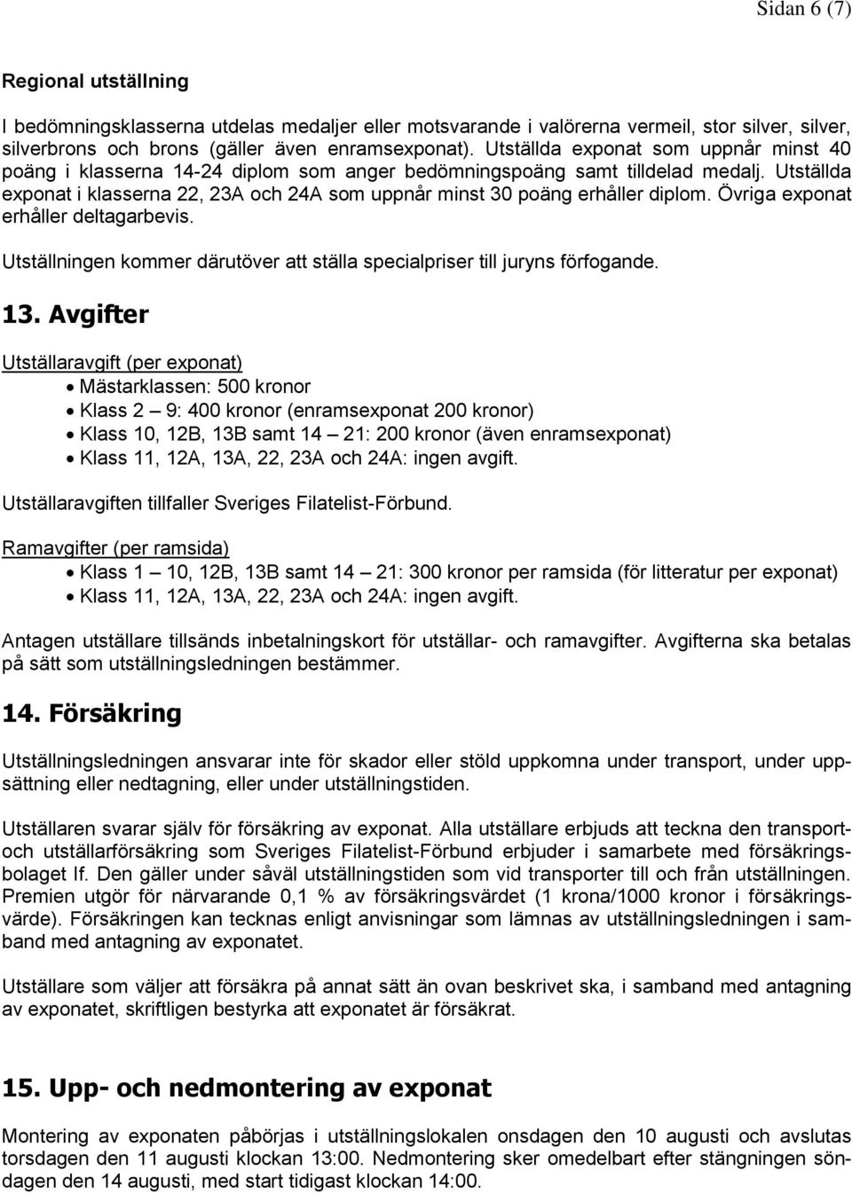 Utställda exponat i klasserna 22, 23A och 24A som uppnår minst 30 poäng erhåller diplom. Övriga exponat erhåller deltagarbevis.